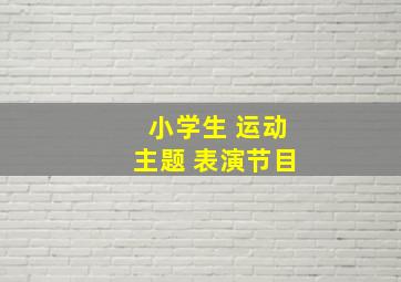 小学生 运动主题 表演节目